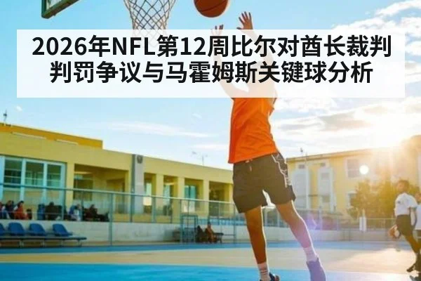 2026年NFL第12周比尔对酋长裁判判罚争议与马霍姆斯关键球分析（kaiyun）